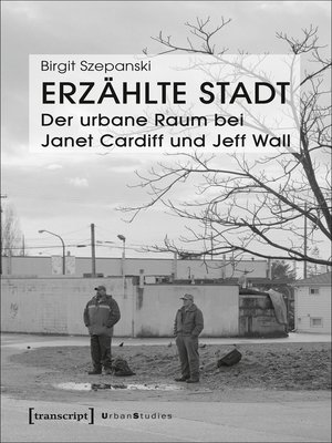 cover image of Erzählte Stadt--Der urbane Raum bei Janet Cardiff und Jeff Wall